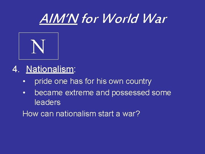 AIM’N for World War N 4. Nationalism: • • pride one has for his