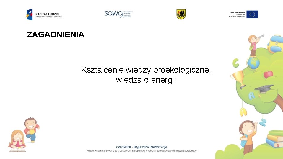 ZAGADNIENIA Kształcenie wiedzy proekologicznej, wiedza o energii. 