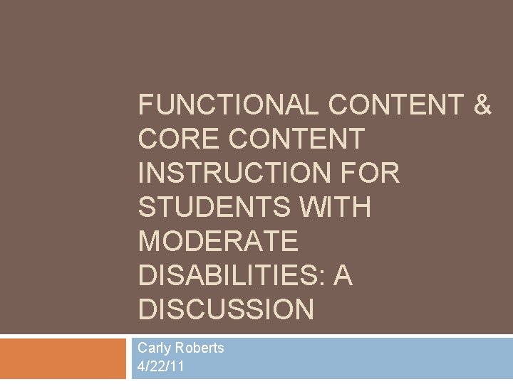 FUNCTIONAL CONTENT & CORE CONTENT INSTRUCTION FOR STUDENTS WITH MODERATE DISABILITIES: A DISCUSSION Carly