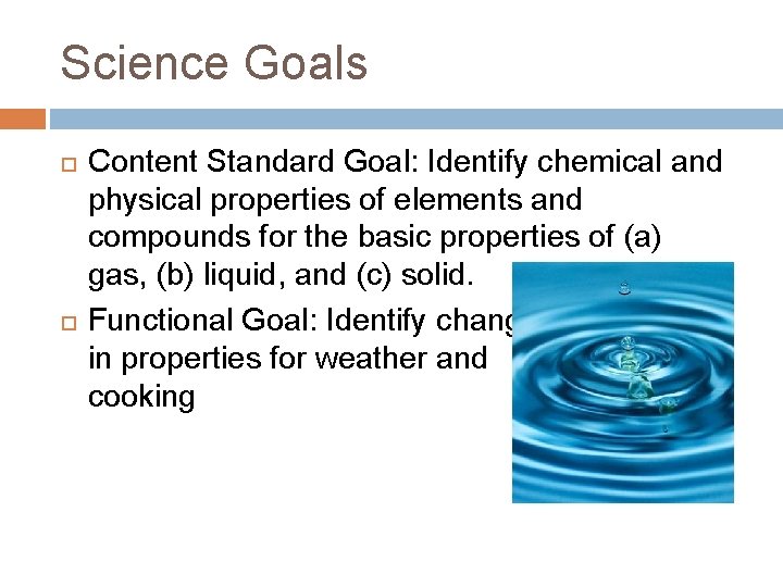 Science Goals Content Standard Goal: Identify chemical and physical properties of elements and compounds