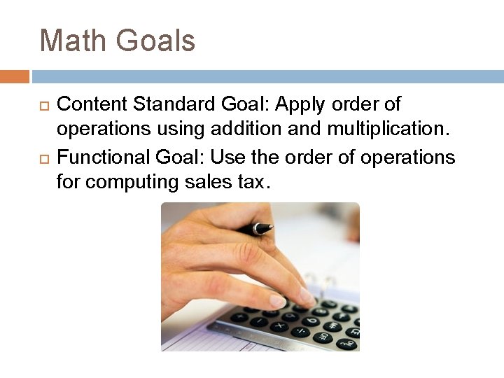 Math Goals Content Standard Goal: Apply order of operations using addition and multiplication. Functional