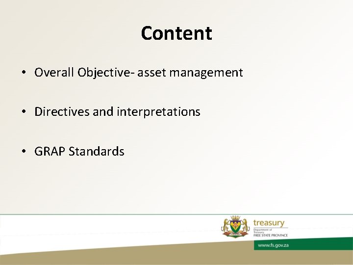 Content • Overall Objective- asset management • Directives and interpretations • GRAP Standards 