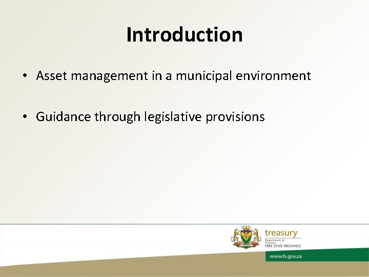 Introduction • Asset management in a municipal environment • Guidance through legislative provisions 