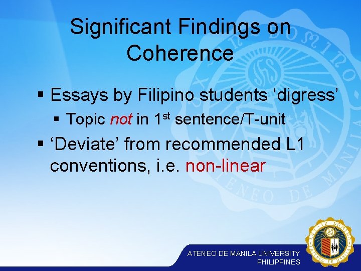 Significant Findings on Coherence § Essays by Filipino students ‘digress’ § Topic not in