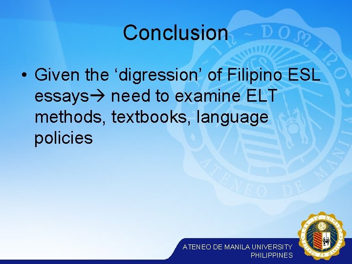 Conclusion • Given the ‘digression’ of Filipino ESL essays need to examine ELT methods,