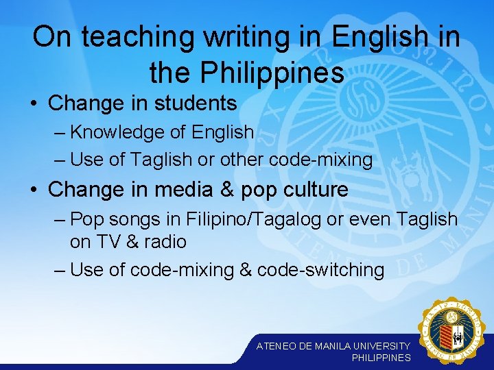 On teaching writing in English in the Philippines • Change in students – Knowledge