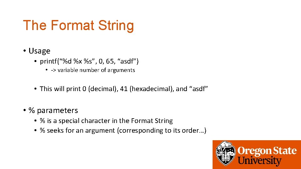 The Format String • Usage • printf(“%d %x %s”, 0, 65, “asdf”) • ->