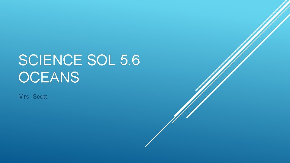 SCIENCE SOL 5. 6 OCEANS Mrs. Scott 