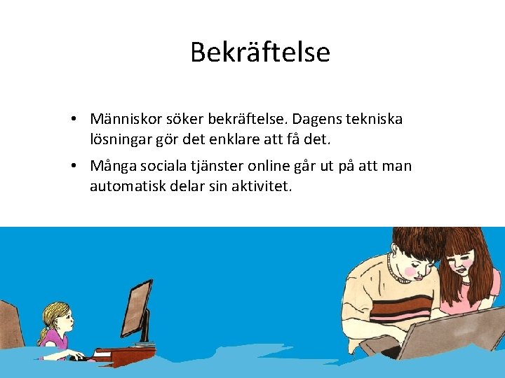 Bekräftelse • Människor söker bekräftelse. Dagens tekniska lösningar gör det enklare att få det.