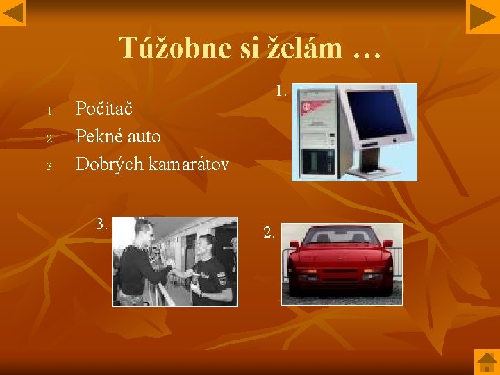 Túžobne si želám … 1. 2. 3. Počítač Pekné auto Dobrých kamarátov 3. 1.