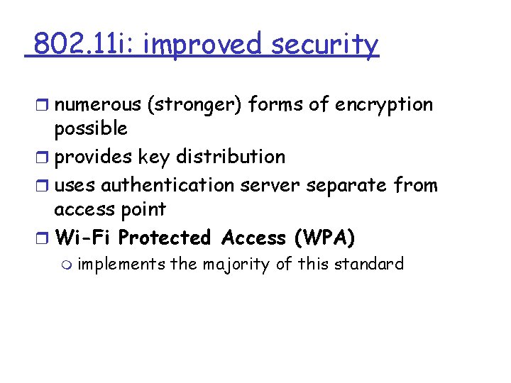 802. 11 i: improved security r numerous (stronger) forms of encryption possible r provides 802. 11 i: improved security r numerous (stronger) forms of encryption possible r provides