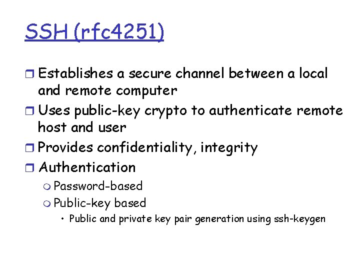 SSH (rfc 4251) r Establishes a secure channel between a local and remote computer SSH (rfc 4251) r Establishes a secure channel between a local and remote computer