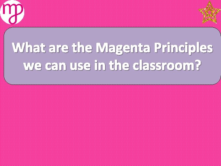 What are the Magenta Principles we can use in the classroom? 