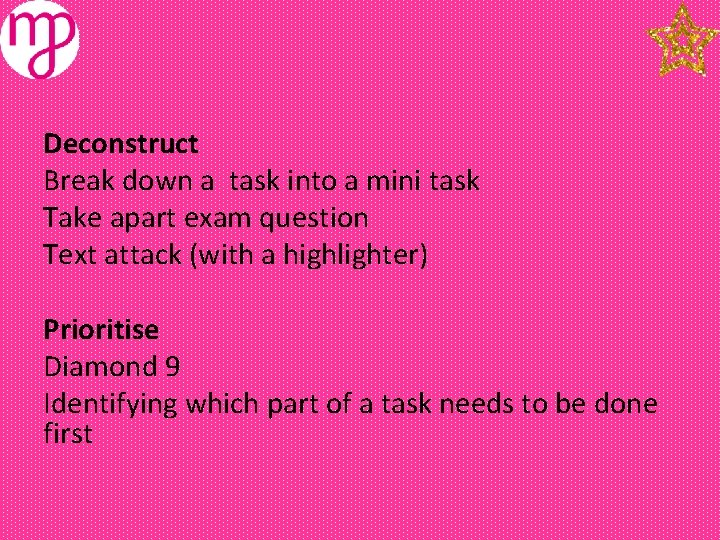 Deconstruct Break down a task into a mini task Take apart exam question Text