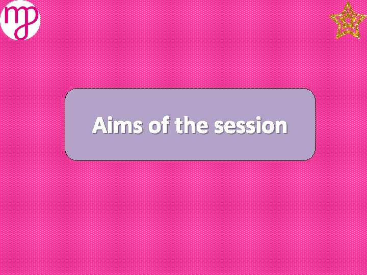 Aims of the session Aims of session 