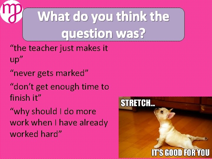 What do you think the question was? “the teacher just makes it up” “never