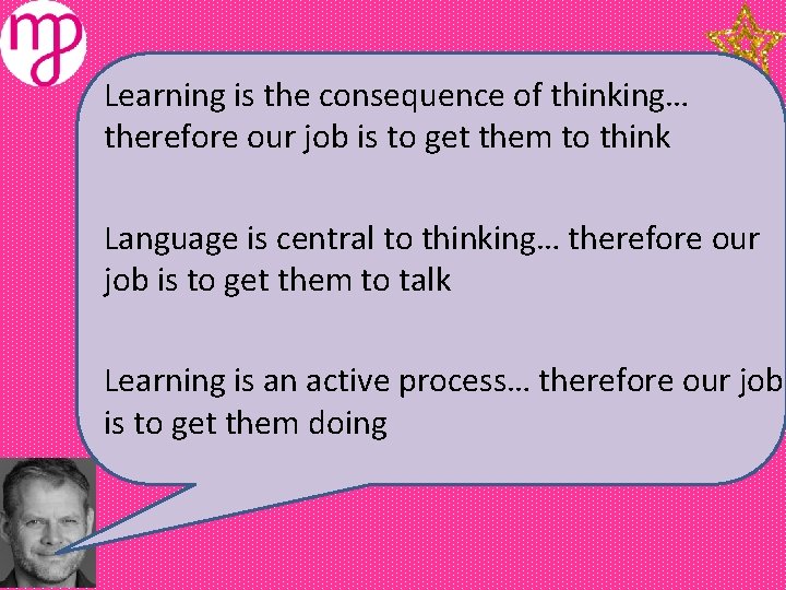 Learning is the consequence of thinking… therefore our job is to get them to