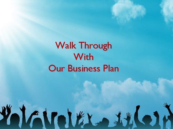 Walk Through With Our Business Plan Walk Through With Our Business Plan