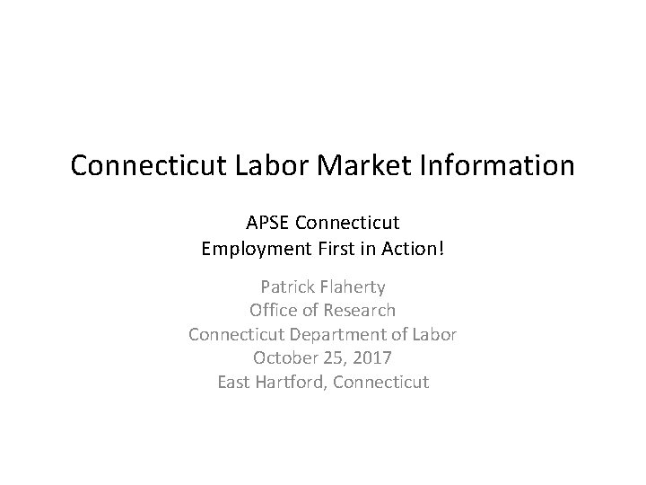 Connecticut Labor Market Information APSE Connecticut Employment First in Action! Patrick Flaherty Office of
