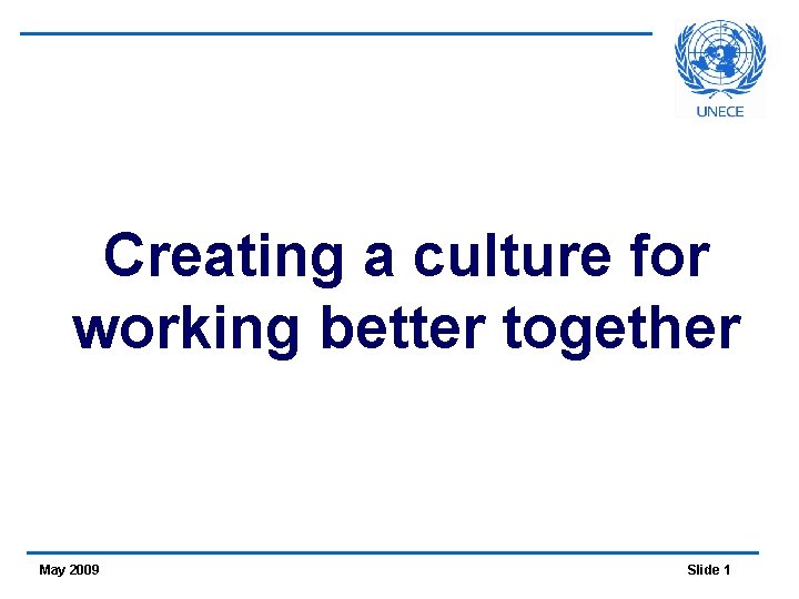 Creating a culture for working better together May 2009 Slide 1 