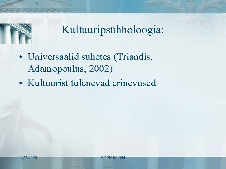 Kultuuripsühholoogia: • Universaalid suhetes (Triandis, Adamopoulus, 2002) • Kultuurist tulenevad erinevused 12/7/2020 SOPH. 004 Kultuuripsühholoogia: • Universaalid suhetes (Triandis, Adamopoulus, 2002) • Kultuurist tulenevad erinevused 12/7/2020 SOPH. 004
