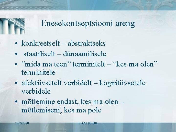 Enesekontseptsiooni areng • konkreetselt – abstraktseks • staatiliselt – dünaamilisele • “mida ma teen”