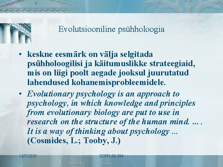 Evolutsiooniline psühholoogia • keskne eesmärk on välja selgitada psühholoogilisi ja käitumuslikke strateegiaid, mis on