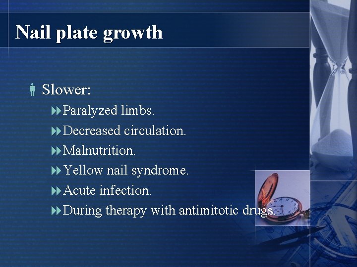 Nail plate growth Slower: 8 Paralyzed limbs. 8 Decreased circulation. 8 Malnutrition. 8 Yellow