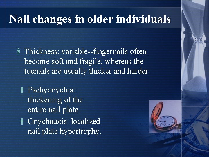 Nail changes in older individuals Thickness: variable--fingernails often become soft and fragile, whereas the