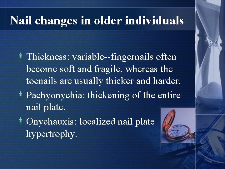 Nail changes in older individuals Thickness: variable--fingernails often become soft and fragile, whereas the