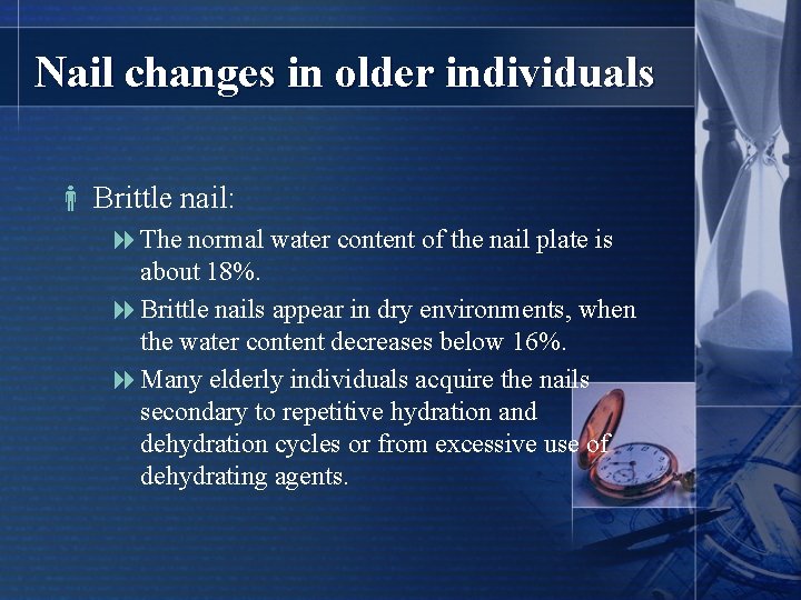 Nail changes in older individuals Brittle nail: 8 The normal water content of the