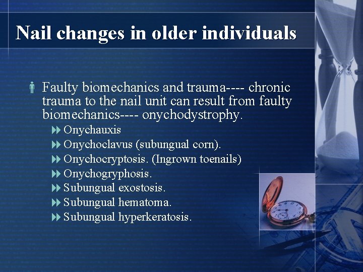 Nail changes in older individuals Faulty biomechanics and trauma---- chronic trauma to the nail