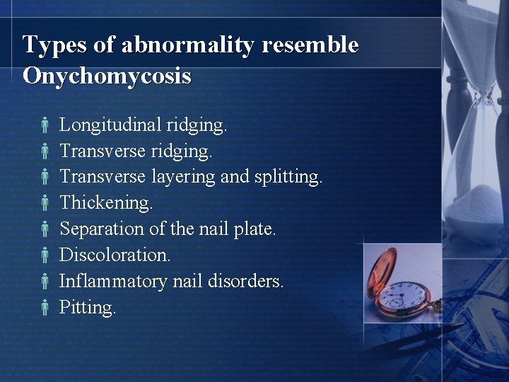 Types of abnormality resemble Onychomycosis Longitudinal ridging. Transverse layering and splitting. Thickening. Separation of