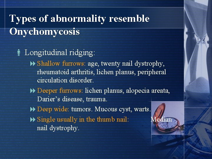 Types of abnormality resemble Onychomycosis Longitudinal ridging: 8 Shallow furrows: age, twenty nail dystrophy,