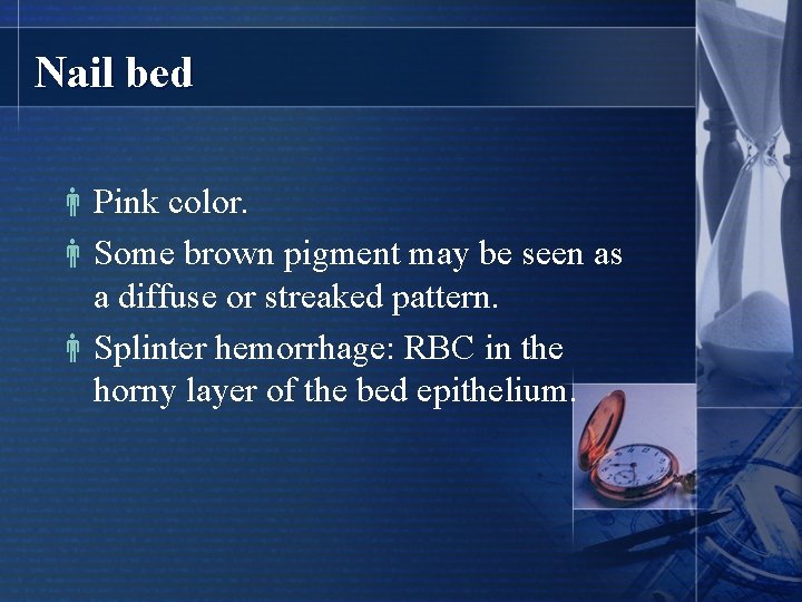 Nail bed Pink color. Some brown pigment may be seen as a diffuse or