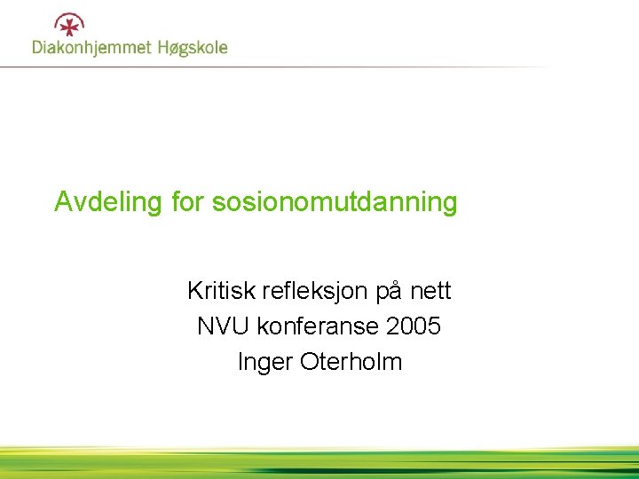 Avdeling for sosionomutdanning Kritisk refleksjon på nett NVU konferanse 2005 Inger Oterholm 