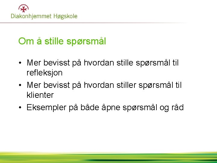 Om å stille spørsmål • Mer bevisst på hvordan stille spørsmål til refleksjon •