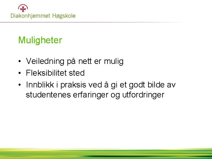 Muligheter • Veiledning på nett er mulig • Fleksibilitet sted • Innblikk i praksis