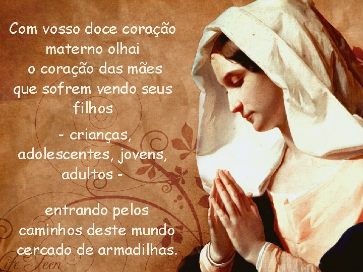 Com vosso doce coração materno olhai o coração das mães que sofrem vendo seus