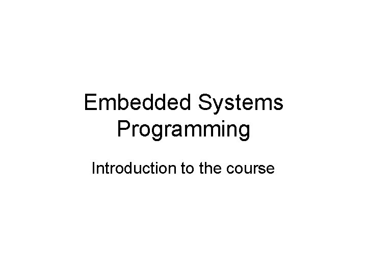 Embedded Systems Programming Introduction to the course 