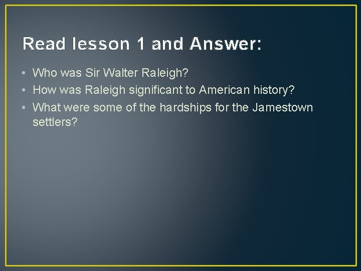 Read lesson 1 and Answer: • Who was Sir Walter Raleigh? • How was