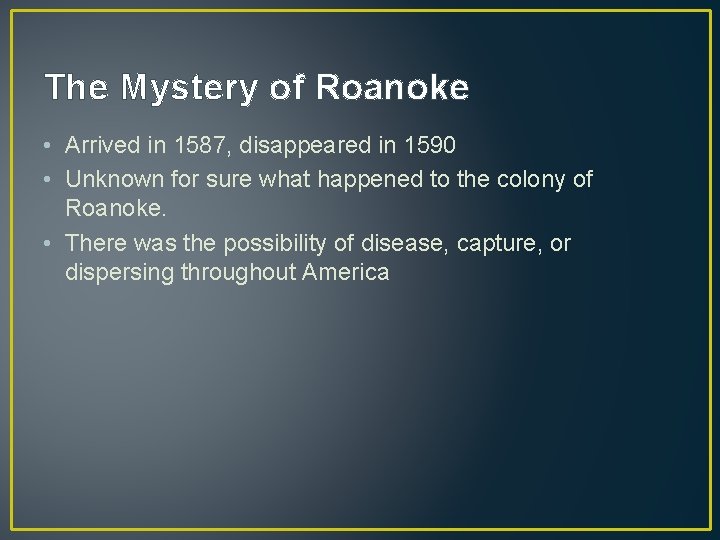 The Mystery of Roanoke • Arrived in 1587, disappeared in 1590 • Unknown for