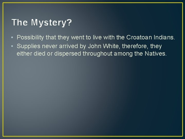 The Mystery? • Possibility that they went to live with the Croatoan Indians. •