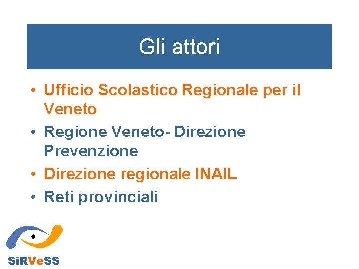 Gli attori • Ufficio Scolastico Regionale per il Veneto • Regione Veneto- Direzione Prevenzione