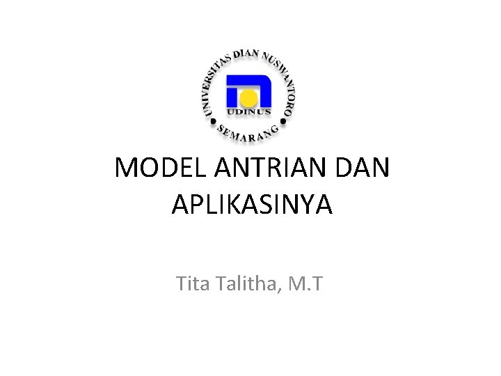 MODEL ANTRIAN DAN APLIKASINYA Tita Talitha, M. T 