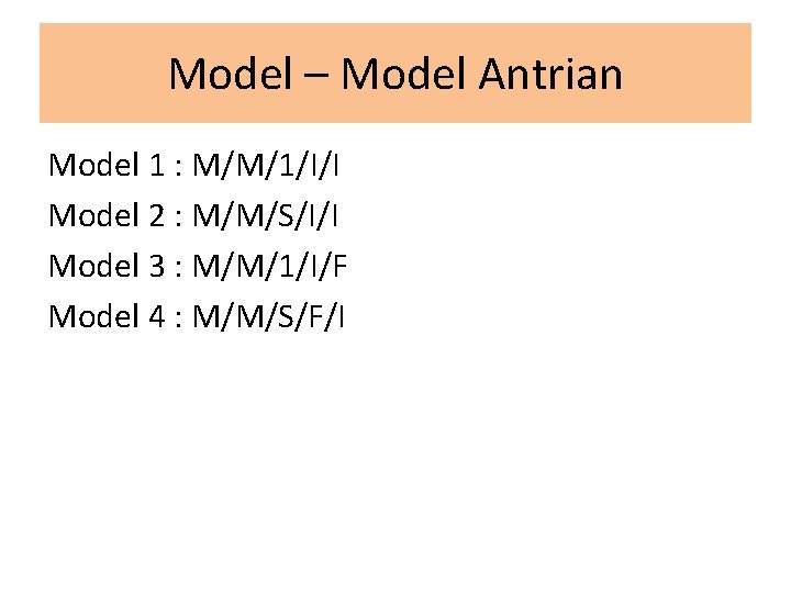 Model – Model Antrian Model 1 : M/M/1/I/I Model 2 : M/M/S/I/I Model 3