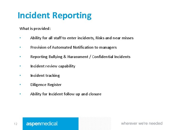 Incident Reporting What is provided: 12 • Ability for all staff to enter incidents,