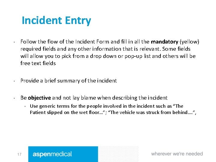 Incident Entry • Follow the flow of the Incident Form and fill in all
