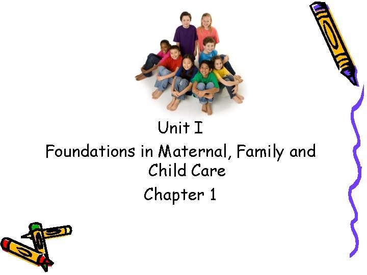 Unit I Foundations in Maternal, Family and Child Care Chapter 1 
