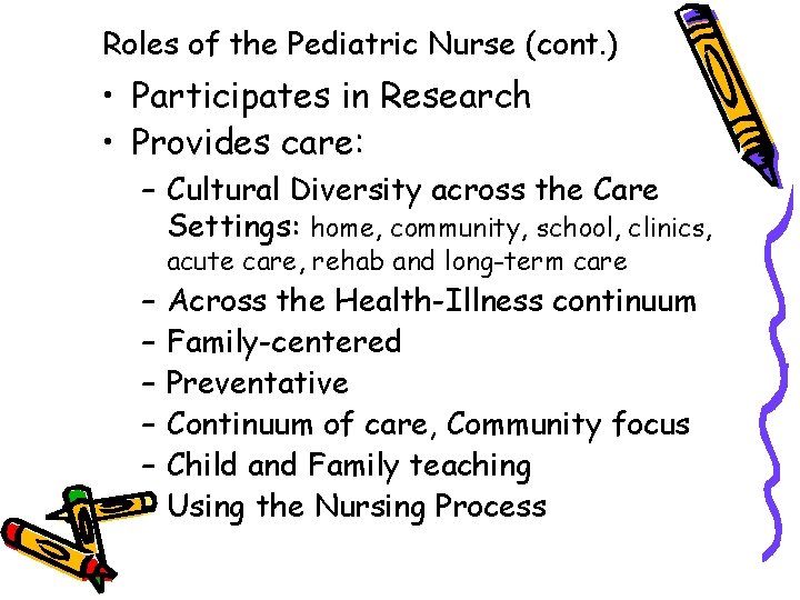 Roles of the Pediatric Nurse (cont. ) • Participates in Research • Provides care:
